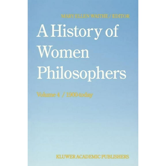 History of Women Philosophers A History of Women Philosophers: Contemporary Women Philosophers, 1900-Today, Book 4, (Paperback)