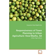 Responsiveness of Town Planning to Urban Agriculture: Kwa-Mashu, SA (Paperback)