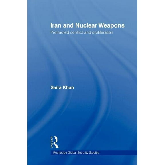 Routledge Global Security Studies Iran and Nuclear Weapons: Protracted Conflict and Proliferation, (Paperback)