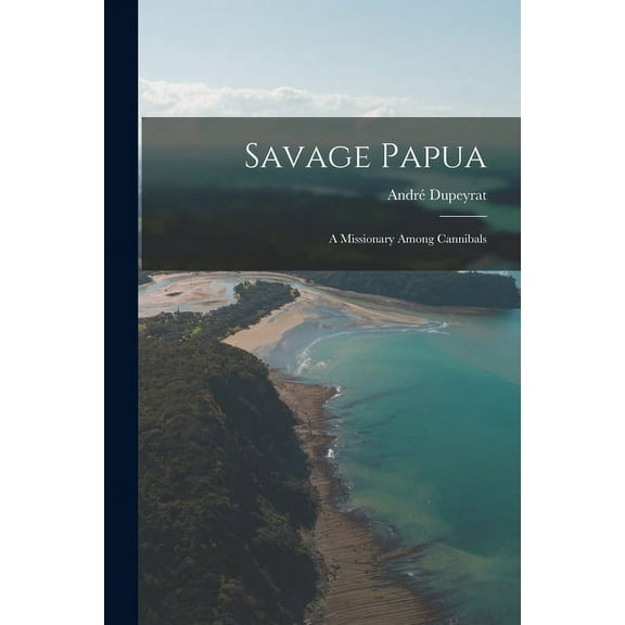 Savage Papua: a Missionary Among Cannibals, (Paperback)
