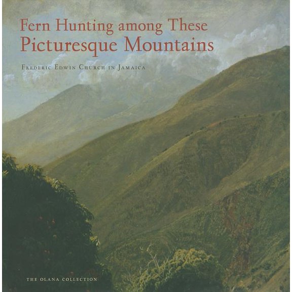 Olana Collection Fern Hunting Among These Picturesque Mountains: Frederic Edwin Church in Jamaica, (Hardcover)