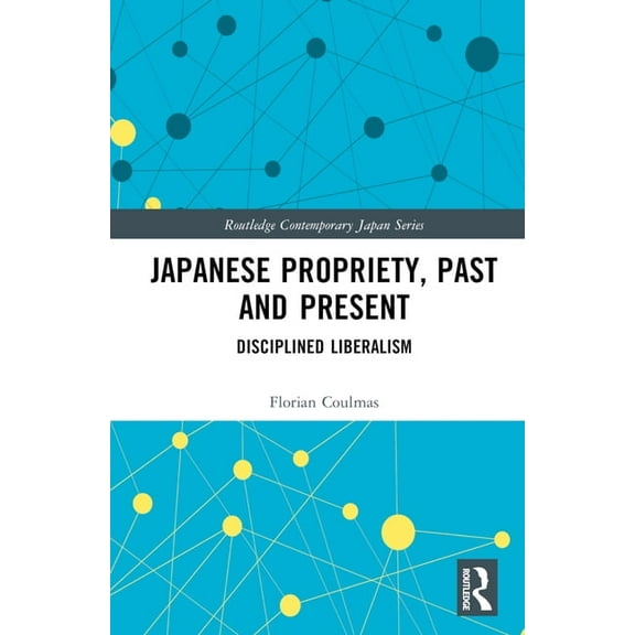 Routledge Contemporary Japan Japanese Propriety, Past and Present: Disciplined Liberalism, (Hardcover)
