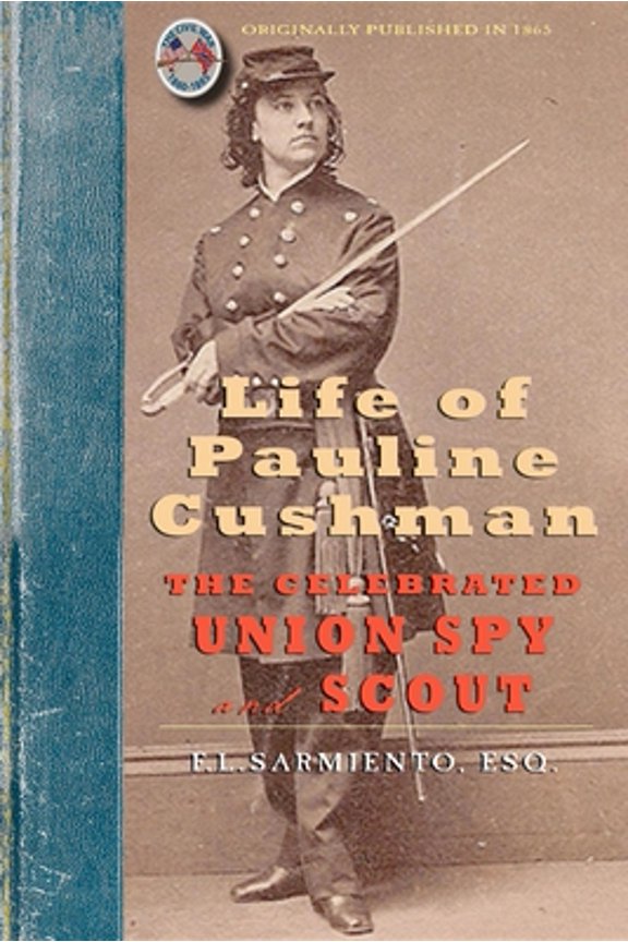 Pre-Owned Life of Pauline Cushman: The Celebrated Union Spy and Scout: Comprising Her Early History: Her Entry Into the Secret Service of the Army of the Cumber (Paperback) 1429015454 9781429015455