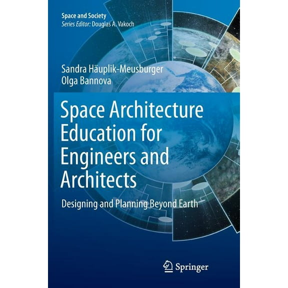 Space and Society Space Architecture Education for Engineers and Architects: Designing and Planning Beyond Earth, (Paperback)