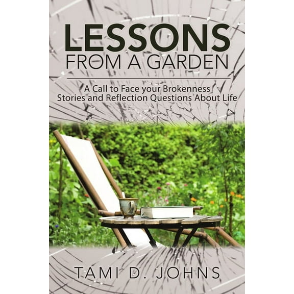 Lessons from a Garden: A Call to Face Your Brokenness Stories and Reflection Questions About Life (Paperback)