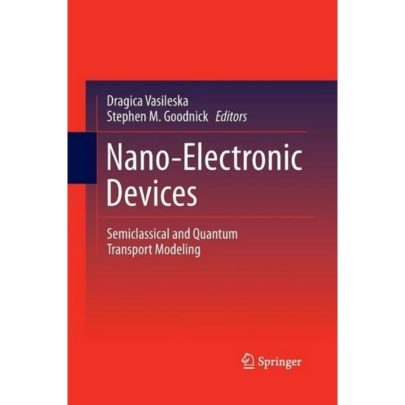 Nano-Electronic Devices: Semiclassical and Quantum Transport Modeling, (Paperback)