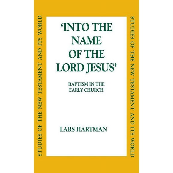 Studies of the New Testament and Its Wor Into the Name of the Lord Jesus: Baptism in the Early Church, (Hardcover)