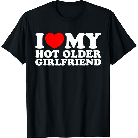 I Love My Hot Older Girlfriend I Heart My Hot Girlfriend GF T-Shirt