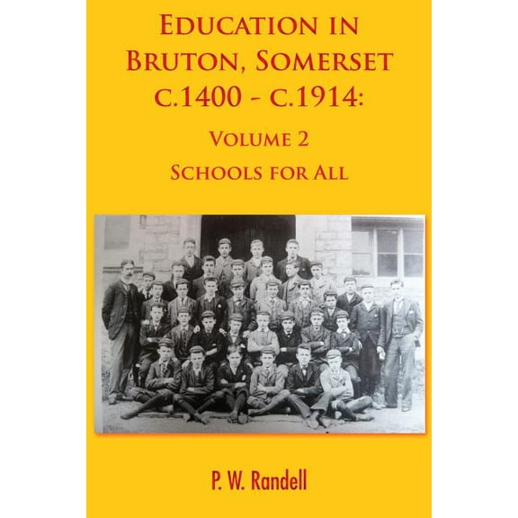 Education in Bruton, Somerset c.1400 - c.1914: Volume 2 - Schools For All, (Paperback)