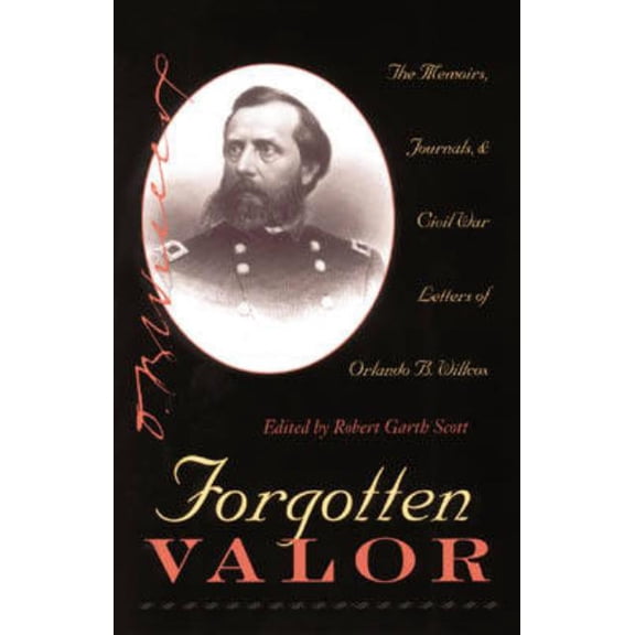 Forgotten Valor: The Memoirs, Journals, & Civil War Letters of Orlando B. Willcox, (Hardcover)
