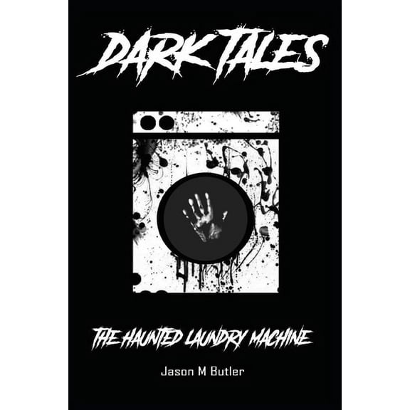 The Haunted Laundry Machine Dark Tales Paperback 1549884484 9781549884481 Jason M Butler