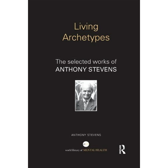 World Library of Mental Health Living Archetypes: The selected works of Anthony Stevens, (Paperback)