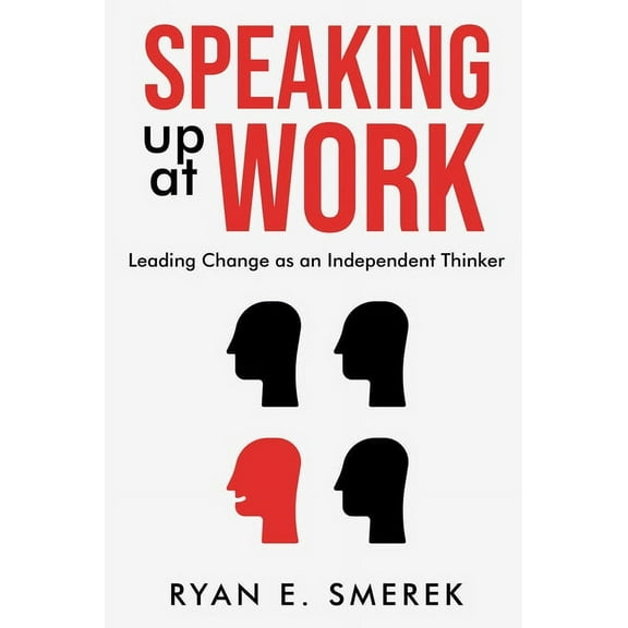 Speaking Up at Work: Leading Change as an Independent Thinker, (Paperback)