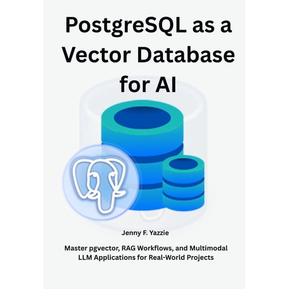 PostgreSQL as a Vector Database for AI: Master pgvector, RAG Workflows, and Multimodal LLM Applications for Real-World P, (Paperback)