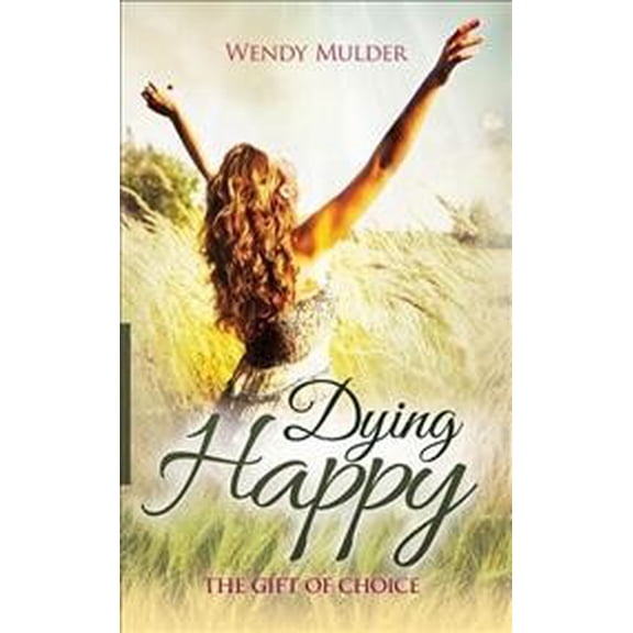 Dying Happy: The Gift of Choice (Paperback)