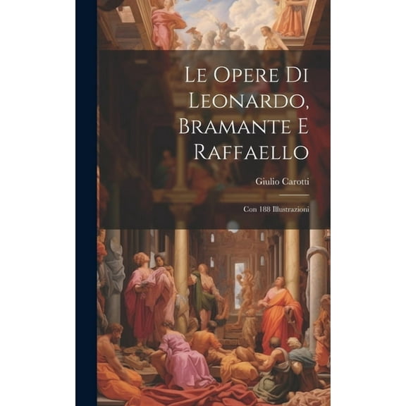 Le Opere Di Leonardo, Bramante E Raffaello (Hardcover)