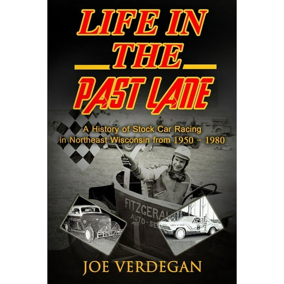 Life in the Past Lane: A History of Stock Car Racing in Northeast Wisconsin from 1950 - 1980, (Paperback)