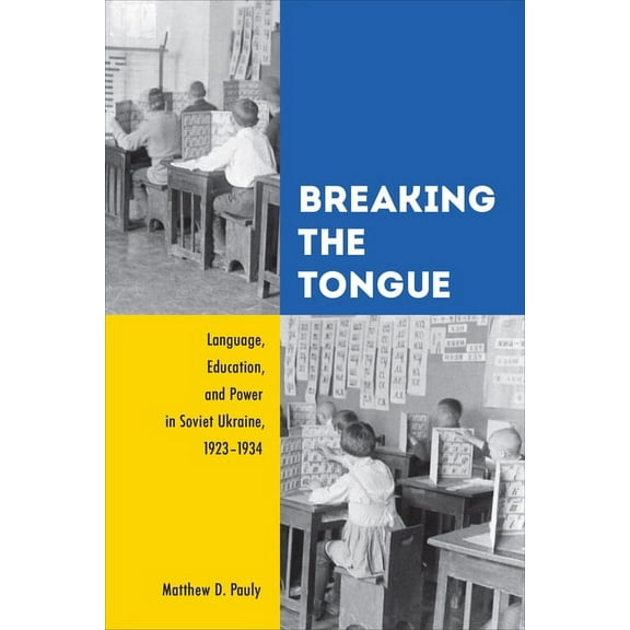 Breaking the Tongue: Language, Education, and Power in Soviet Ukraine, 1923-1934, (Paperback)