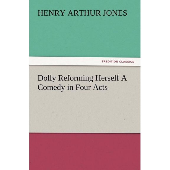 Dolly Reforming Herself A Comedy in Four Acts (Paperback)
