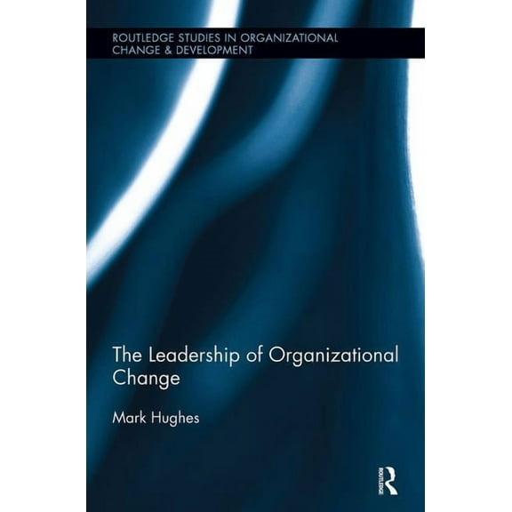 Routledge Studies in Organizational Chan The Leadership of Organizational Change, (Paperback)