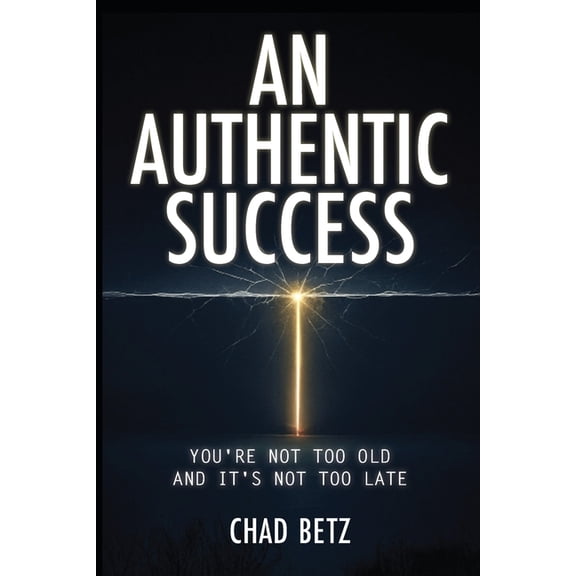 An Authentic Success: You're Not Too Old And It's Not Too Late, (Paperback)