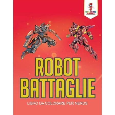 Robot Battaglie: Libro Da Colorare Per Nerds, (Paperback)