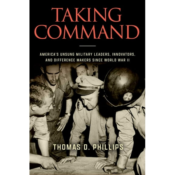 Taking Command: America's Unsung Military Leaders, Innovators, and Difference Makers Since World War II, (Hardcover)