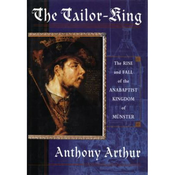 Pre-Owned The Tailor King: The Rise and Fall of the Anabaptist Kingdom of Munster (Hardcover) 0312205155 9780312205157