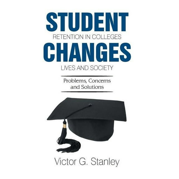 Student Retention in Colleges Changes Lives and Society: Problems, Concerns and Solutions, (Hardcover)
