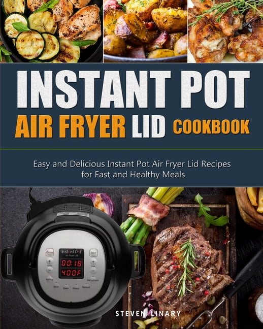 Instant Pot Air Fryer Lid Cookbook Easy and Delicious Instant Pot Air