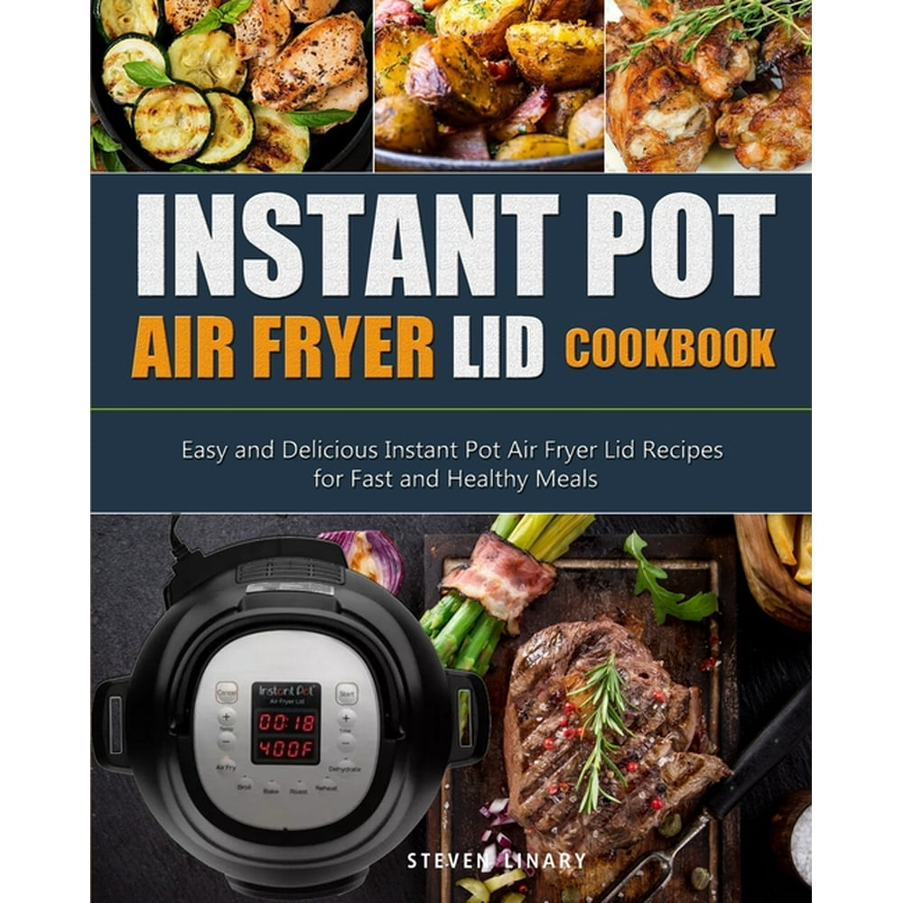 Instant Pot Air Fryer Lid Cookbook Easy and Delicious Instant Pot Air
