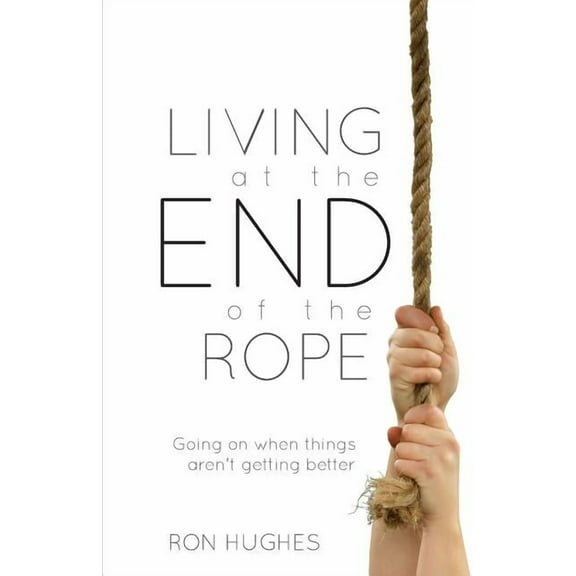 Living at the End of the Rope: Going on When Things Aren't Getting Better (Paperback)