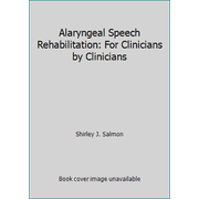 Alaryngeal Speech Rehabilitation For Clinicians by Clinicians
