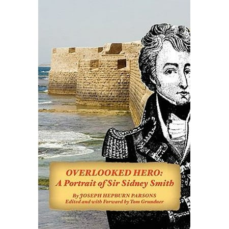 Pre-Owned Overlooked Hero : A Portrait of Sir Sidney Smith (Paperback) 9781934757628