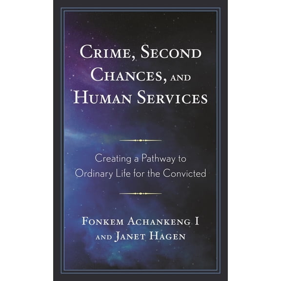 Crime, Second Chances, and Human Services: Creating a Pathway to Ordinary Life for the Convicted, (Hardcover)