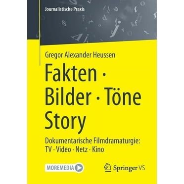 Journalistische Praxis Fakten - Bilder - TÃ¶ne - Story: Dokumentarische Filmdramaturgie: TV - Video - Netz - Kino, (Paperback)