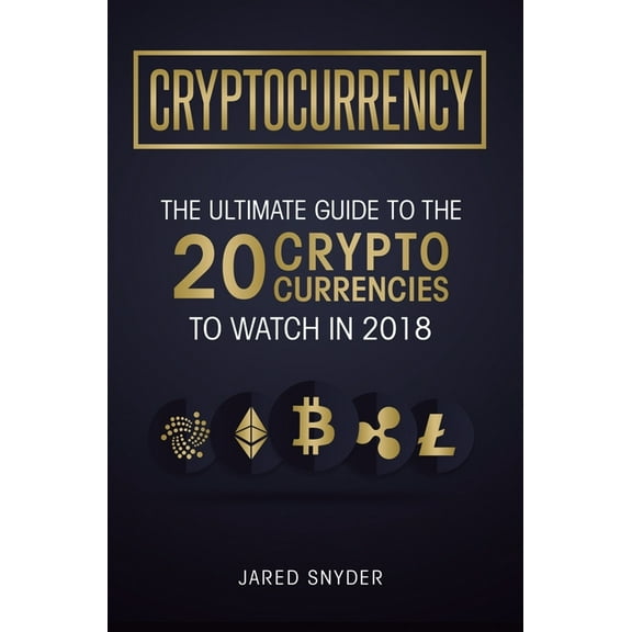 Cryptocurrency: The Ultimate Guide To The 20 Cryptocurrencies To Watch In 2018, (Hardcover)
