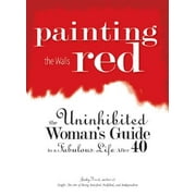 Painting The Walls Red : The Uninhibited Woman's Guide to a Fabulous Life After 40 (Paperback)