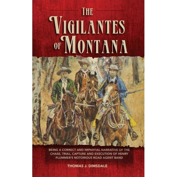 The Western Frontier Library Series: The Vigilantes of Montana : Being a Correct . . . Narrative of . . . Henry Plummer’s Notorious Road Agent Band (Series #1) (Paperback)