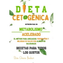 Dieta Cetogénica : Nutrición para un metabolismo acelerado. El método para adelgazar, perder peso y mejorar su salud con alimentos saludables. Recetas para todos los gustos (Paperback)