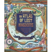 Lost Atlases: An Atlas of Lost Kingdoms : Discover Mythical Lands, Lost Cities and Vanished Islands (Series #1) (Hardcover)