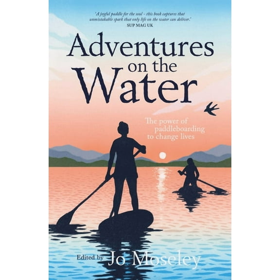 Adventures on the Water: The Power of Paddleboarding to Change Lives, (Paperback)