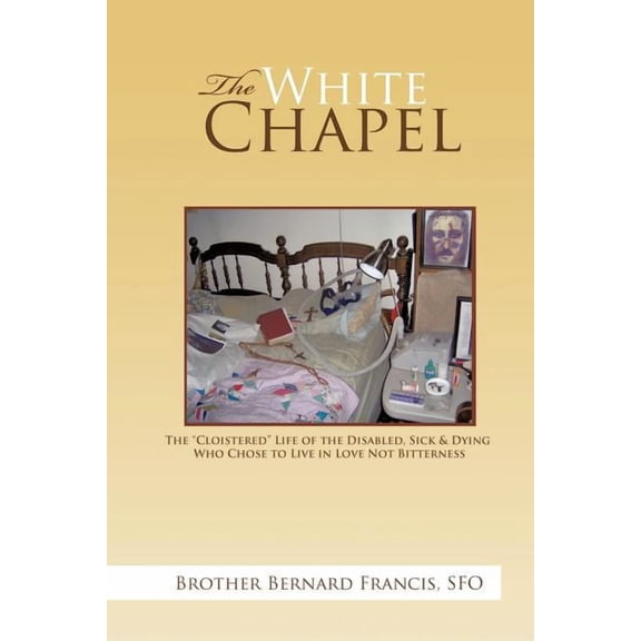 Brother Bernard Francis SFO The White Chapel (Paperback)
