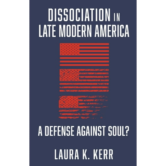Dissociation in Late Modern America: A Defense Against Soul?, (Paperback)