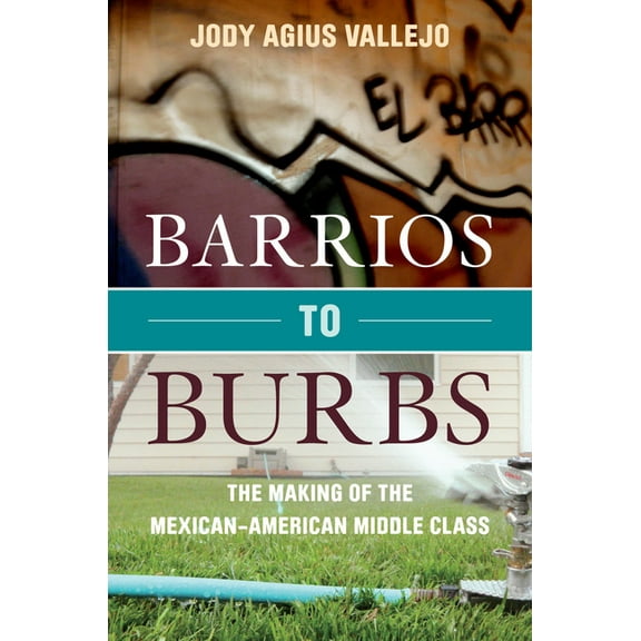 Barrios to Burbs : The Making of the Mexican American Middle Class (Hardcover)