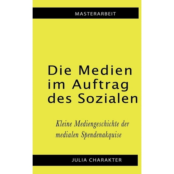 Die Medien im Auftrag des Sozialen: Kleine Mediengeschichte der medialen Spendenakquise, (Paperback)