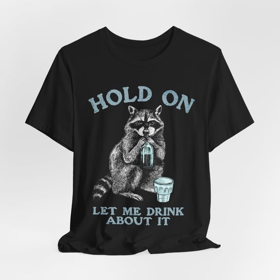 Hold On Let Me Drink About It Funny Raccoon T-shirt, Funny Drinking Shirt