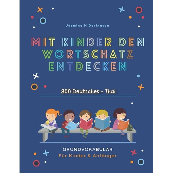 Mit Kindern Den Wortschatz Entdecken. 300 Deutsches - Thai Grundvokabular fÃ¼r Kinder & AnfÃ¤nger: Mein groÃes buntes Vors, (Paperback)