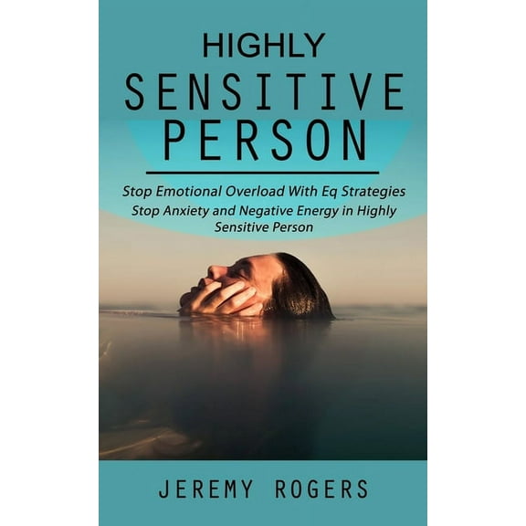 Highly Sensitive Person: Stop Emotional Overload with Eq Strategies (Stop Anxiety and Negative Energy in Highly Sensitiv, (Paperback)