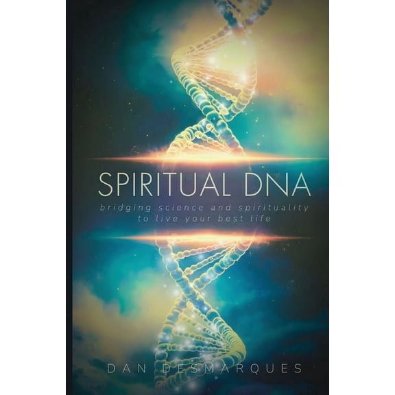 Spiritual DNA: Bridging Science and Spirituality to Live Your Best Life, (Paperback)